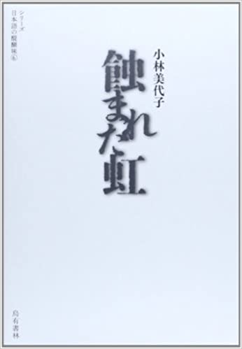 書籍蝕まれた虹（シリーズ 日本語の醍醐味 6）(小林 美代子 (著), 七北 数人 (解説)/烏有書林)」の表紙画像