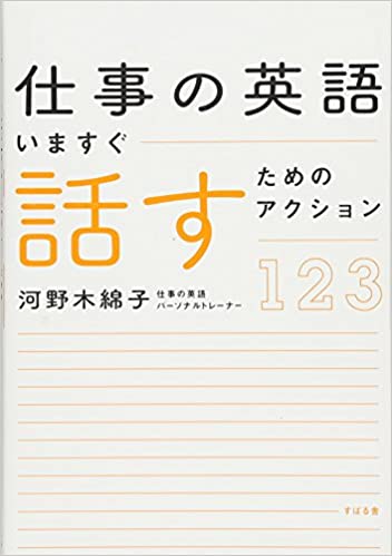 書籍仕事の英語 いますぐ話すためのアクション123 (日本語) 単行本 – 2017/1/21 河野 木綿子  (著)(河野 木綿子/すばる舎)」の表紙画像