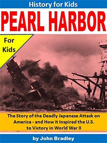 書籍Pearl Harbor for Kids: The Story of the Deadly Japanese Attack on America - and How it Inspired the U.S. to Victory in World War II (History for Kids)(John Bradley/Amazon Services International, Inc.)」の表紙画像
