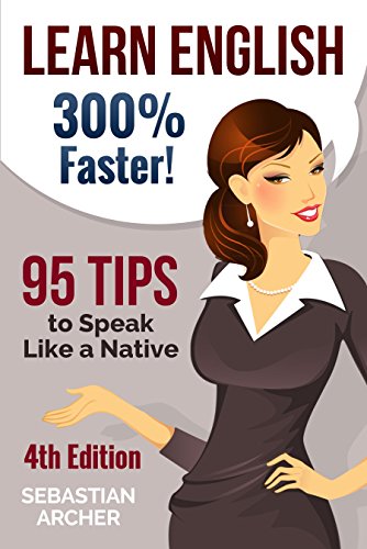 書籍Learn English: 300% Faster - 69 English Tips to Speak English Like a Native English Speaker! 2nd Edition(Sebastian Archer/reateSpace Independent Publishing Platform)」の表紙画像