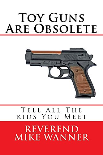 書籍Toy Guns Are Obsolete: Tell All The Kids You Meet(Reverend Mike Wanner/Amazon Services International, Inc.)」の表紙画像