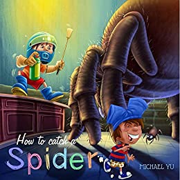 書籍How to Catch a Spider (Children Bedtime story picture book for Kids)(Michael Yu  (著), Rachel Yu (編集)/Amazon Services International, Inc)」の表紙画像