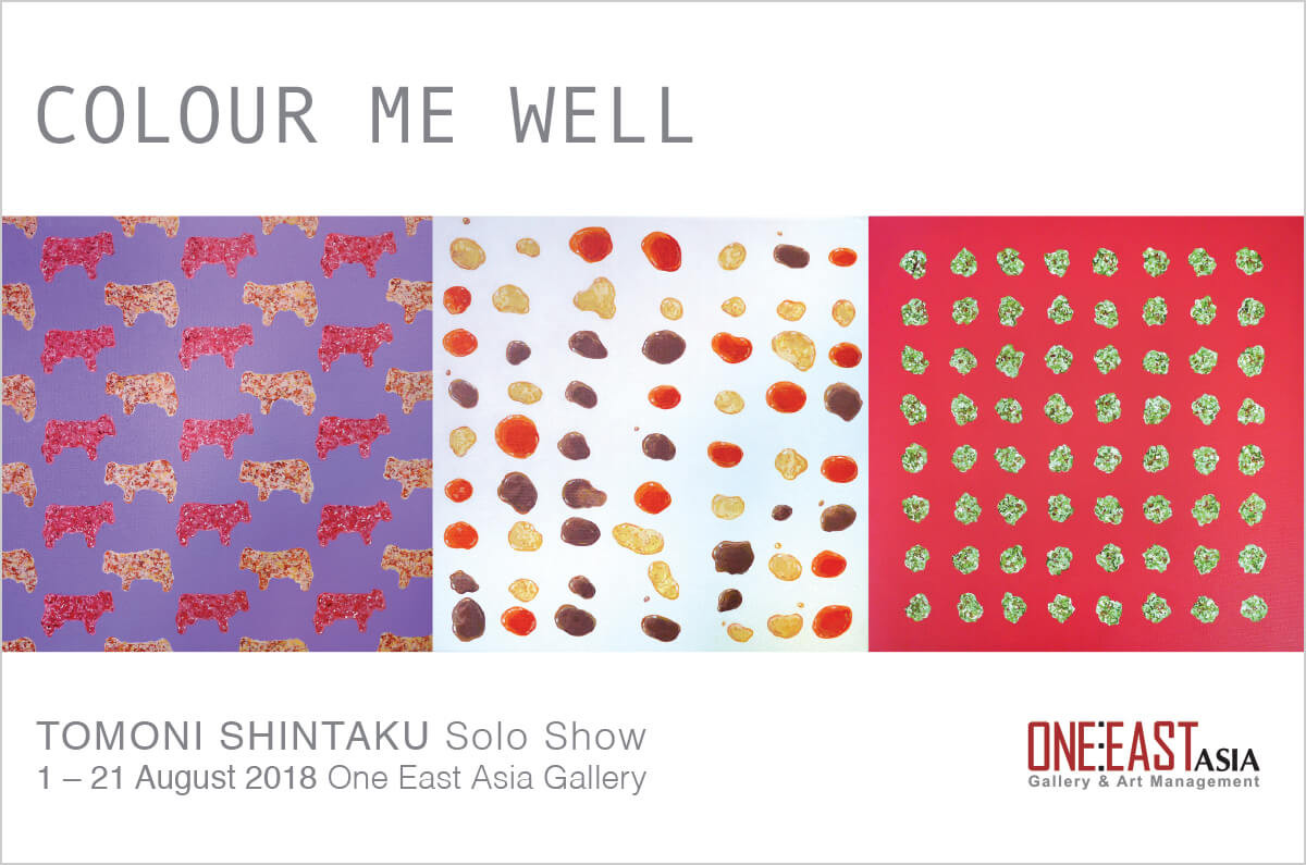 Tomoni Shintaku Solo Show “COLOUR ME WELL” One East Asia Gallery (Singapore) August 1-17